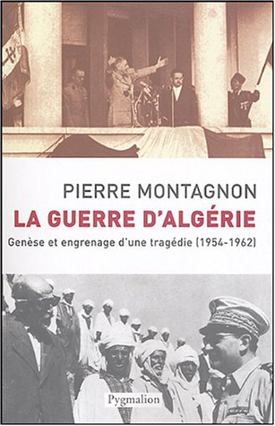 La Guerre d'Algérie : Genèse et engrenage d'une tragédie de Pierre Montagnon, Histoire - Éditions Pygmalion, Paris, 2004