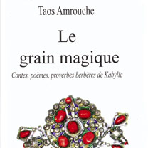 Sauver de l’oubli les vestiges de la tradition orale «Le grain magique, Contes, poèmes, proverbes berbères de Kabylie» de Taos Amrouche