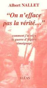 On n'efface pas la vérité... : Comment j'ai vécu la guerre d'Algérie d'Albert Nallet, (Récit) - Éditions Aléas, Paris 2004