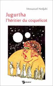 Jugurtha l'héritier du coquelicot de Messaoud Nedjahi, (Roman) - Éditions Publibook, Paris 2007