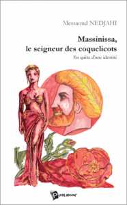 Massinissa, le seigneur des coquelicots. En quête d’une identité de Messaoud Nedjahi, Roman - Éditions Publibook, Paris, 2005