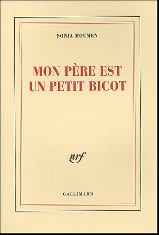 Mon père est un petit bicot de Sonia Moumen, Récit - Éditions Gallimard, Paris 2005