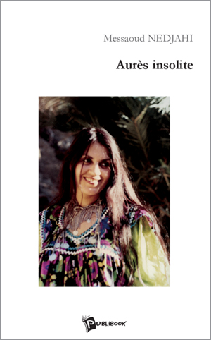 Aurès insolite de Messaoud Nedjahi, Nouvelles - Éditions Publibook, Paris, 2004