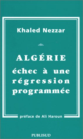 Algérie : Echec à une régression programmée de Khaled Nezzar, Témoignage - Éditions Publisud, Paris 2004