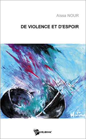 De violence et d'espoir d'Aïssa Nour, (Témoignage) - Éditions Publibook, Paris 2003