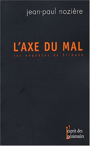 L'axe du mal : Les enquêtes de Slimane de Jean-Paul Nozière, (Roman) - Éditions L'esprit des Péninsules, Paris 2003
