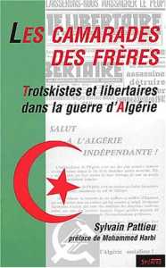 Les Camarades des frères : Trotskistes et libertaires dans la guerre d'Algérie de Sylvain Pattieu, Essai - Éditions Syllepse, Paris 2002