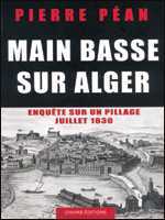 Main basse sur Alger, enquête sur un pillage, juillet 1830 de Pierre Péan, Essai - Éditions Plon/Chihab, Alger/ Paris 2004