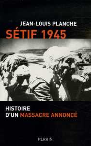 Sétif 1945 : Histoire d'un massacre annoncé de Jean-Louis Planche