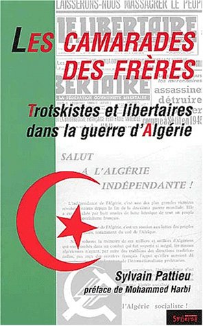 Les Camarades des frères : Trotskistes et libertaires dans la guerre d'Algérie de Sylvain Pattieu, Essai - Éditions Syllepse, Paris 2002