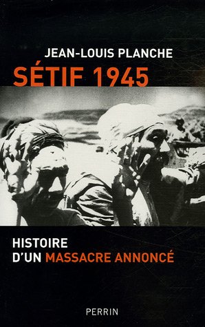 Sétif 1945 : Histoire d'un massacre annoncé de Jean-Louis Planche