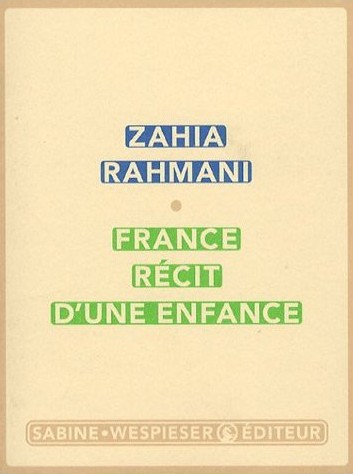 France, récit d'une enfance de Zahia Rahmani, (Récit) - Éditions Sabine Wespieser, Paris 2006