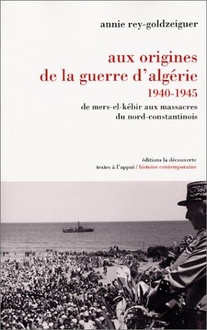 Aux origines de la guerre d'Algérie, 1940-1945 d'Annie Rey-Goldzeiguer, (Essai) - La Découverte & Syros, Paris 2001
