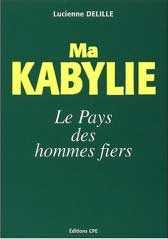 Ma Kabylie, du Djurdjura aux Monts Babors : Le pays des hommes fiers de Lucienne Delille 2003