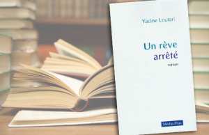 Note de lecture, Un Rêve arrêté, de Yacine Loutari : Un roman qui marque