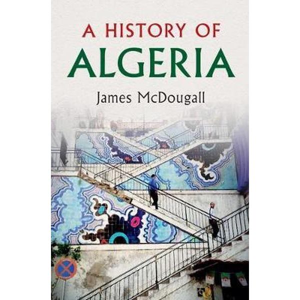 Le temps long de l’Algérie James McDougall, A History of Algeria, Cambridge UP