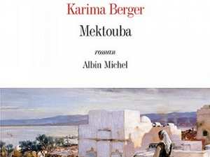 ''Mektouba'' de Karima Berger : un roman lyrique sur les paradoxes de notre société