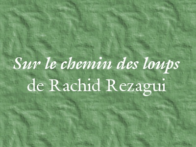 Vient de paraître, Sur le chemin des loups, de Rachid Rezagui Une poésie d’une douceur exquise