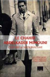 PARUTION DE L’OUVRAGE “LE CHAHID ABDELKADER MIMOUNI - CULTURE ET NATIONALISME”  Les multiples aspects du Mouvement national algérien