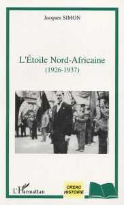 L’Etoile nord-africaine (1926-1937) de Jacques Simon, (Histoire) - Éditions L'Harmattan, Paris 2003