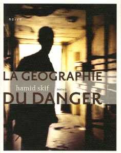 La Géographie du danger de Hamid Skif, (Roman) - Éditions Naïve, Paris 2006