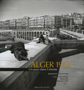 Alger 1951. Un pays dans l'attente d'Etienne Sved, (Beaux livres) - Éditions Le bec en l'air/Barzakh, Manosque 2005