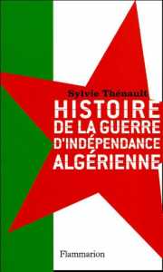 Histoire de la guerre d'indépendance algérienne de Sylvie Thénault, Essai - Éditions Flammarion, Paris 2005