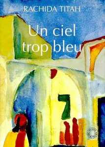 Un Ciel trop bleu de Rachida Titah, (Nouvelles) - Editions de l'Aube, La Tour d'Aigues 1997