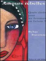 Amours rebelles : Quels choix pour les femmes en Islam ? de Behja Traversac, (Essai) - Éditions Chèvre-feuille étoilée, Montpellier 2005