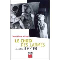 Le Choix des larmes : Algérie, 1954-1962 de Jean-Pierre Vittori, (Récit) - Éditions Le Félin, Paris 2002