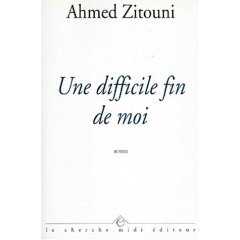 Une difficile fin de moi d'Ahmed Zitouni, (Roman) - Cherche Midi, Paris, 2000