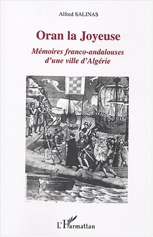 Oran la Joyeuse : Mémoires franco-andalouses d'une ville d'Algérie d'Alfred Salinas, Essai - Éditions L' Harmattan, Paris 2004