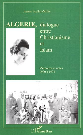 Algérie, dialogue entre Christianisme et Islam - Mémoires et notes 1900 à 1974 de Jeanne Scelles-Millie (Mémoires) - Éditions L'Harmattan, Paris 2003