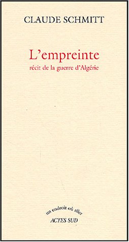 L'empreinte, récit de la guerre d'Algérie de Claude Schmitt, Témoignage - Éditions Actes Sud, Paris 2004