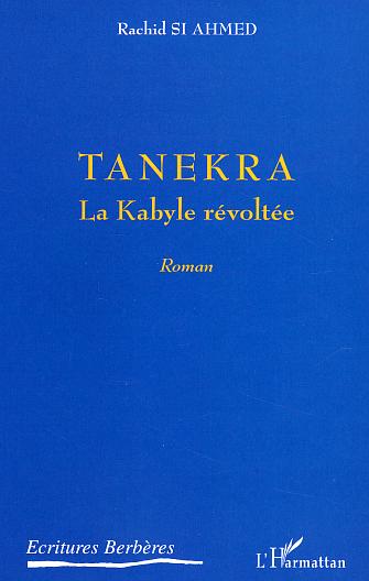 Tanekra la Kabyle révoltée de Rachid Si Ahmed, Roman - Éditions L'Harmattan, Paris 2004