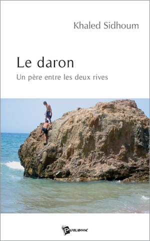 Le daron, Un père entre les deux rives de Khaled Sidhoum, Autobiographie - Éditions Publibbok, Paris 2005