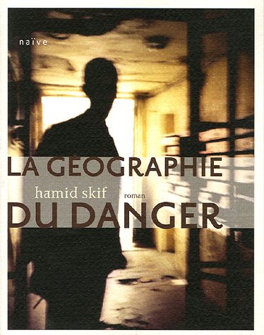 La Géographie du danger de Hamid Skif, (Roman) - Éditions Naïve, Paris 2006