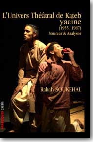 L'Univers théâtral de Kateb Yacine (1955 / 1987). Sources et analyse de Rabah Soukehal, (Essai) - Éditions Arabesques, Chlef 2006
