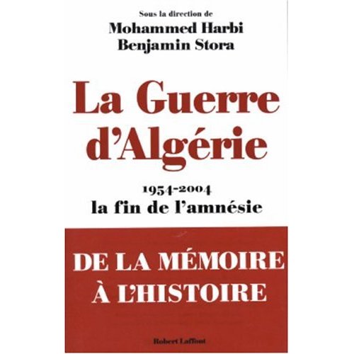 La Guerre d'Algérie, 1954-2004, la fin de l'amnésie de Benjamin Stora, (Histoire) - Éditions Robert Laffont, Paris, 2004