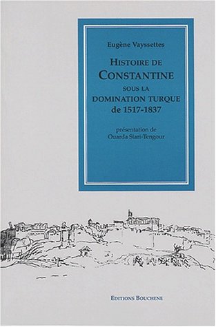 Histoire de Constantine sous la domination turque d'Eugène Vayssettes, (Histoire) - Éditions Bouchène, Paris-Alger 2003