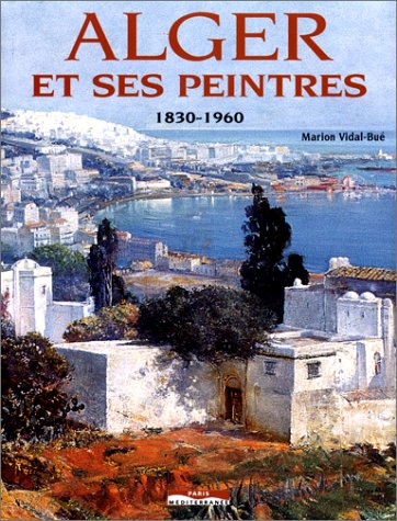 Alger et ses peintres de Marion Vidal-Bué, (Art) - Éditions Paris-Méditerranée, Paris 2000