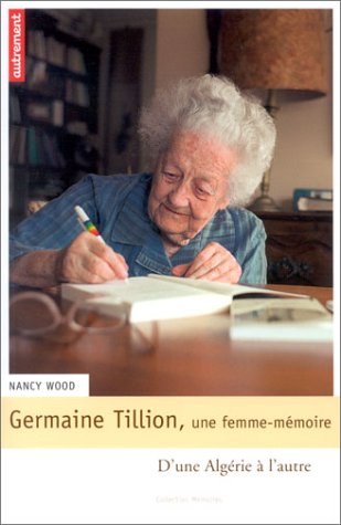 Germaine Tillion, une femme-mémoire: D'une Algérie à l'autre de Nancy Wood