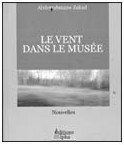 Le vent dans le musée d'Abderrahmane Zakad, (Nouvelles) - Éditions Alpha, Alger, 2006