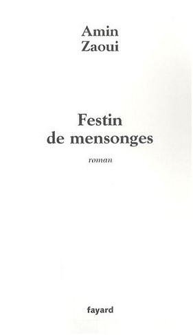 Festin de mensonges d'Amin Zaoui, (Roman) - Éditions Barzakh/Fayard, Alger/Paris 2007