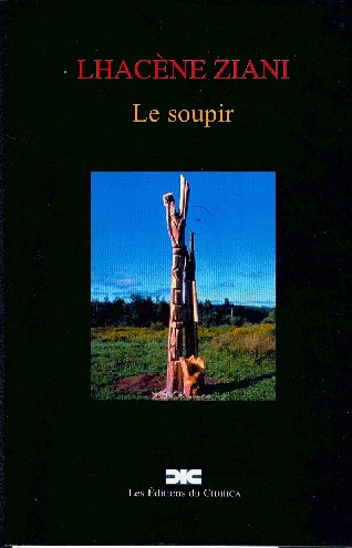 Le soupir de Lhacène Ziani, (Poésie) - Éditions du CIDIHCA, Montréal, 2004