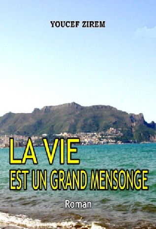La vie est un grand mensonge de Youcef Zirem, (Roman) - Éditions Zirem, Alger, 2005