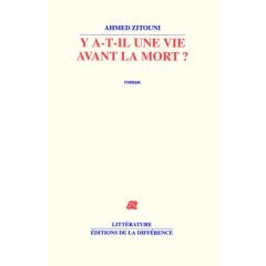 Y a-t-il une vie avant la mort ? d'Ahmed Zitouni, (Roman) - Éditions de La Différence, Paris 2007