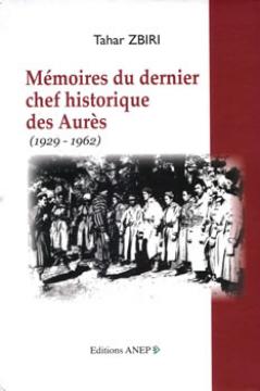Pour l'histoire...                                    MEMOIRES DU DERNIER CHEF HISTORIQUE DES AURÈS (1929-1962) DE TAHAR ZBIRI
