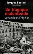 Un tragique malentendu, De Gaulle et l'Algérie de Jacques Baumel ed Plon 2006