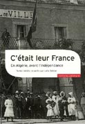C’était leur France En Algérie, avant l’Indépendance de Collectif, ed Gallimard 2007